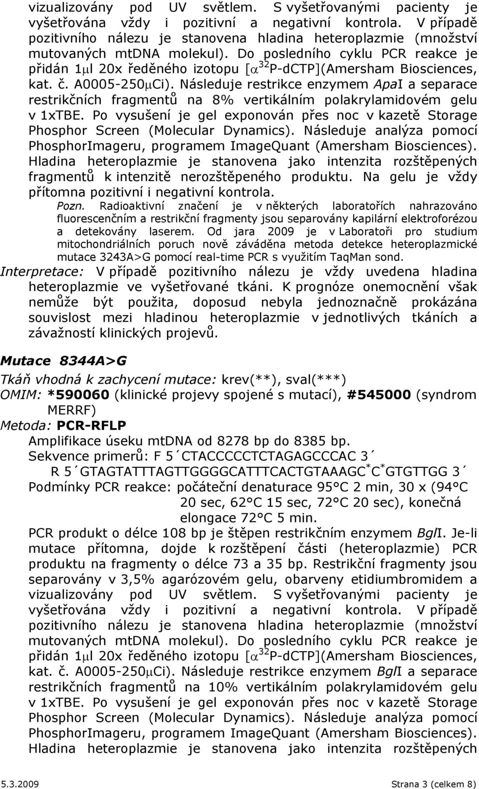 Do posledního cyklu PCR reakce je přidán 1μl 20x ředěného izotopu [α 32 P-dCTP](Amersham Biosciences, kat. č. A0005-250μCi).