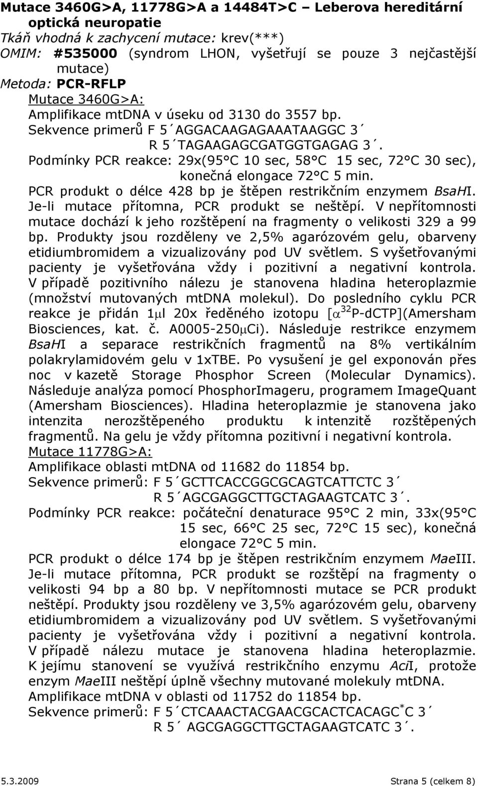 Podmínky PCR reakce: 29x(95 C 10 sec, 58 C 15 sec, 72 C 30 sec), konečná elongace 72 C 5 min. PCR produkt o délce 428 bp je štěpen restrikčním enzymem BsaHI.