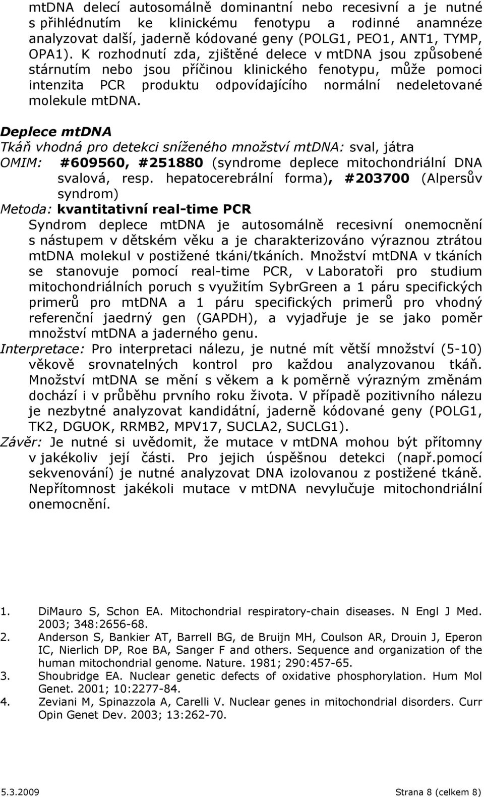 Deplece mtdna Tkáň vhodná pro detekci sníženého množství mtdna: sval, játra OMIM: #609560, #251880 (syndrome deplece mitochondriální DNA svalová, resp.