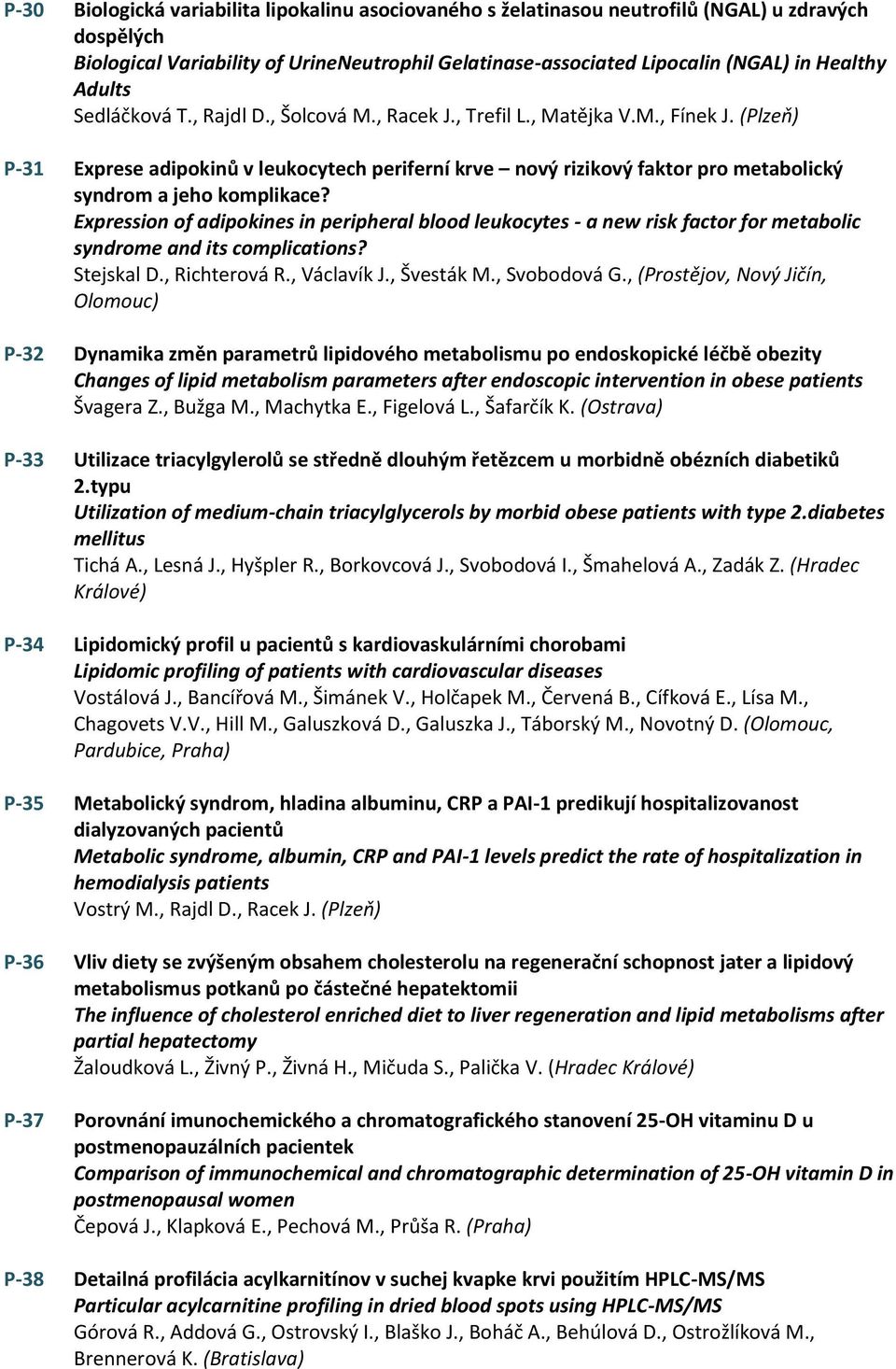 (Plzeň) P-31 Exprese adipokinů v leukocytech periferní krve nový rizikový faktor pro metabolický syndrom a jeho komplikace?