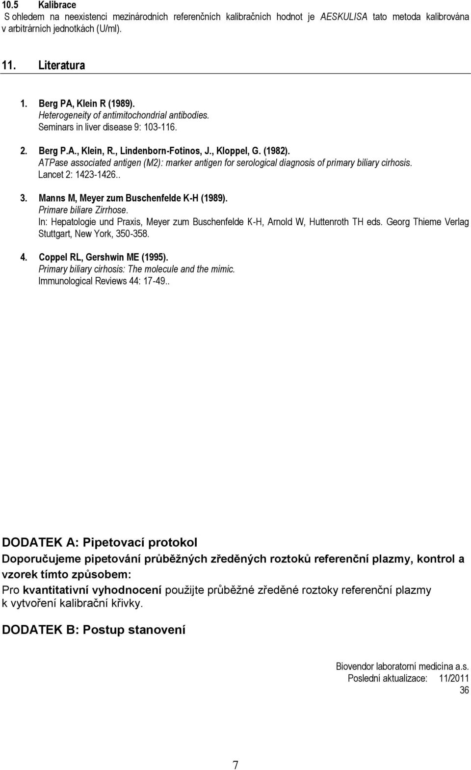 ATPase associated antigen (M2): marker antigen for serological diagnosis of primary biliary cirhosis. Lancet 2: 1423-1426.. 3. Manns M, Meyer zum Buschenfelde K-H (1989). Primare biliare Zirrhose.