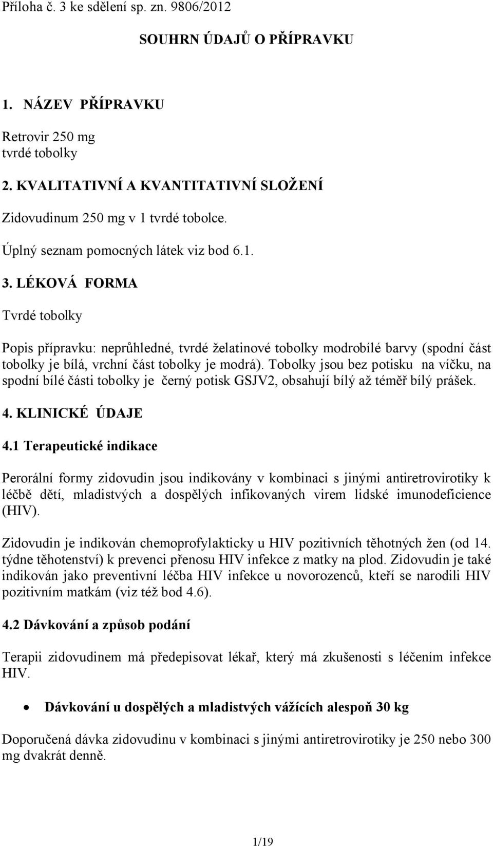 LÉKOVÁ FORMA Tvrdé tobolky Popis přípravku: neprůhledné, tvrdé želatinové tobolky modrobílé barvy (spodní část tobolky je bílá, vrchní část tobolky je modrá).