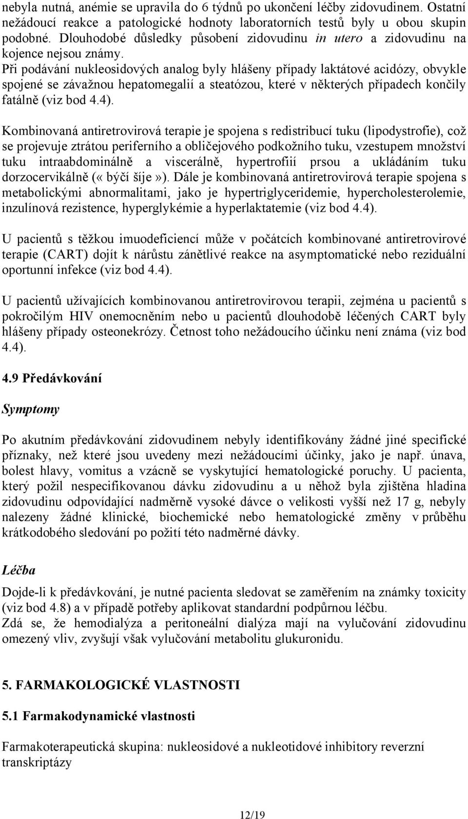 Při podávání nukleosidových analog byly hlášeny případy laktátové acidózy, obvykle spojené se závažnou hepatomegalií a steatózou, které v některých případech končily fatálně (viz bod 4.4).