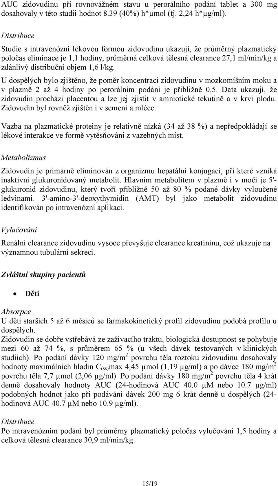 objem 1,6 l/kg. U dospělých bylo zjištěno, že poměr koncentrací zidovudinu v mozkomíšním moku a v plazmě 2 až 4 hodiny po perorálním podání je přibližně 0,5.