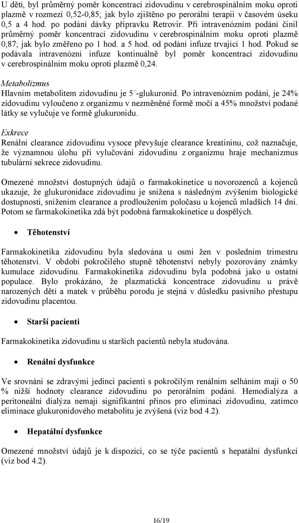 od podání infuze trvající 1 hod. Pokud se podávala intravenózní infuze kontinuálně byl poměr koncentrací zidovudinu v cerebrospinálním moku oproti plazmě 0,24.