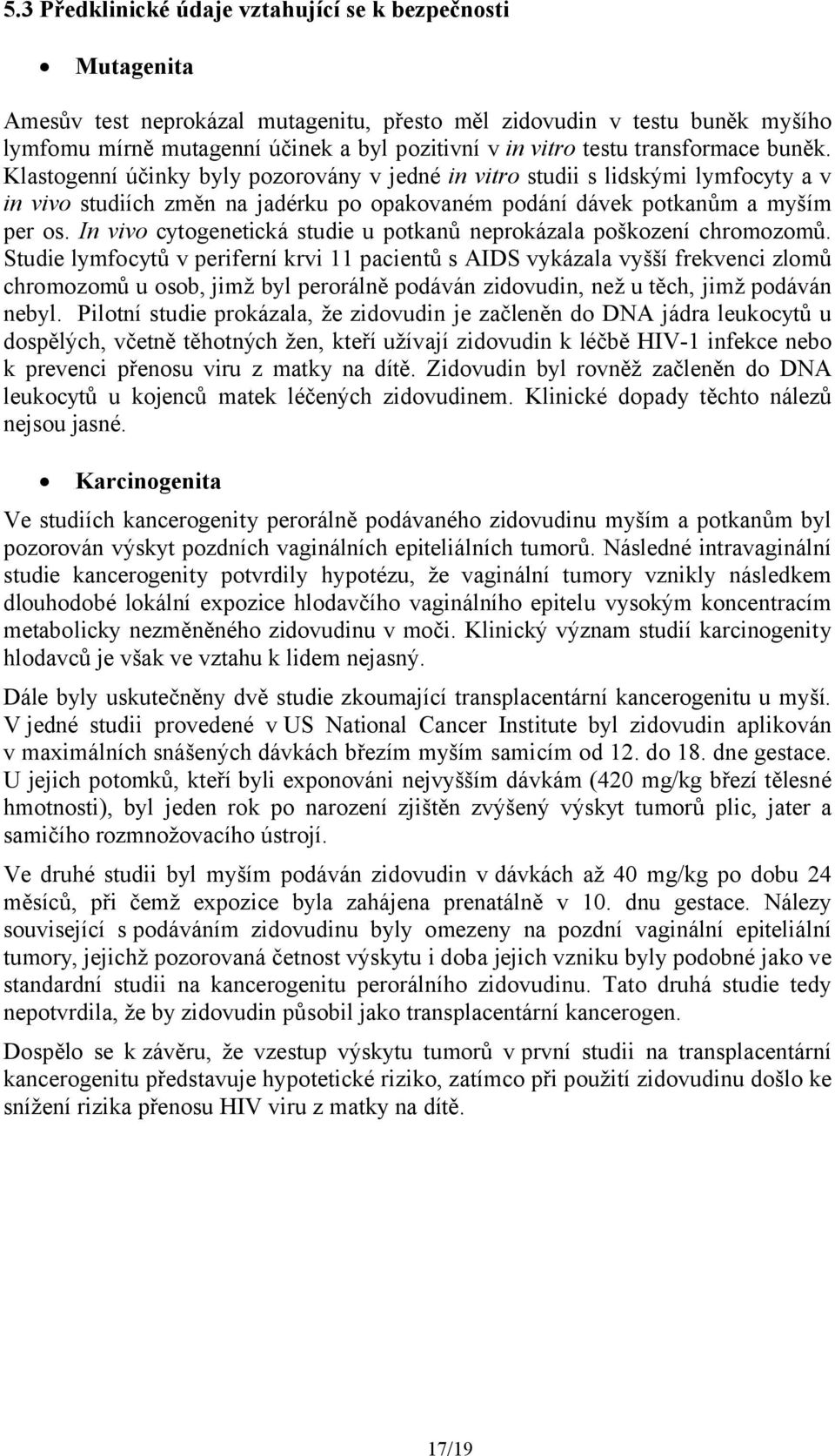 In vivo cytogenetická studie u potkanů neprokázala poškození chromozomů.