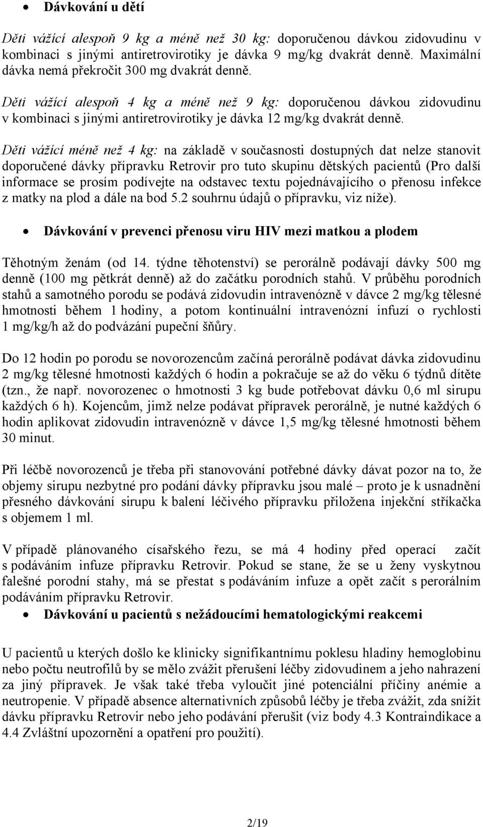 Děti vážící méně než 4 kg: na základě v současnosti dostupných dat nelze stanovit doporučené dávky přípravku Retrovir pro tuto skupinu dětských pacientů (Pro další informace se prosím podívejte na