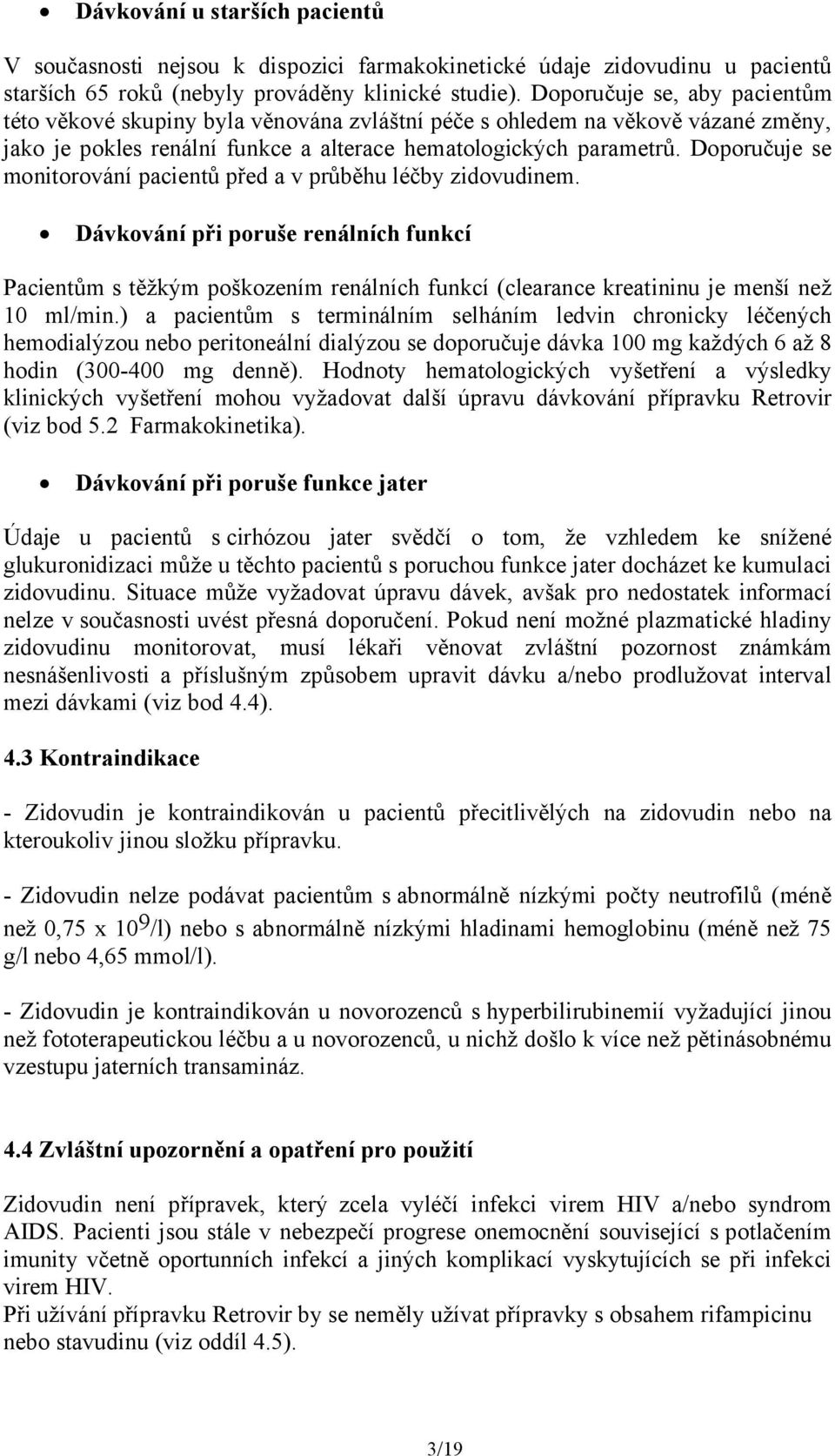 Doporučuje se monitorování pacientů před a v průběhu léčby zidovudinem.