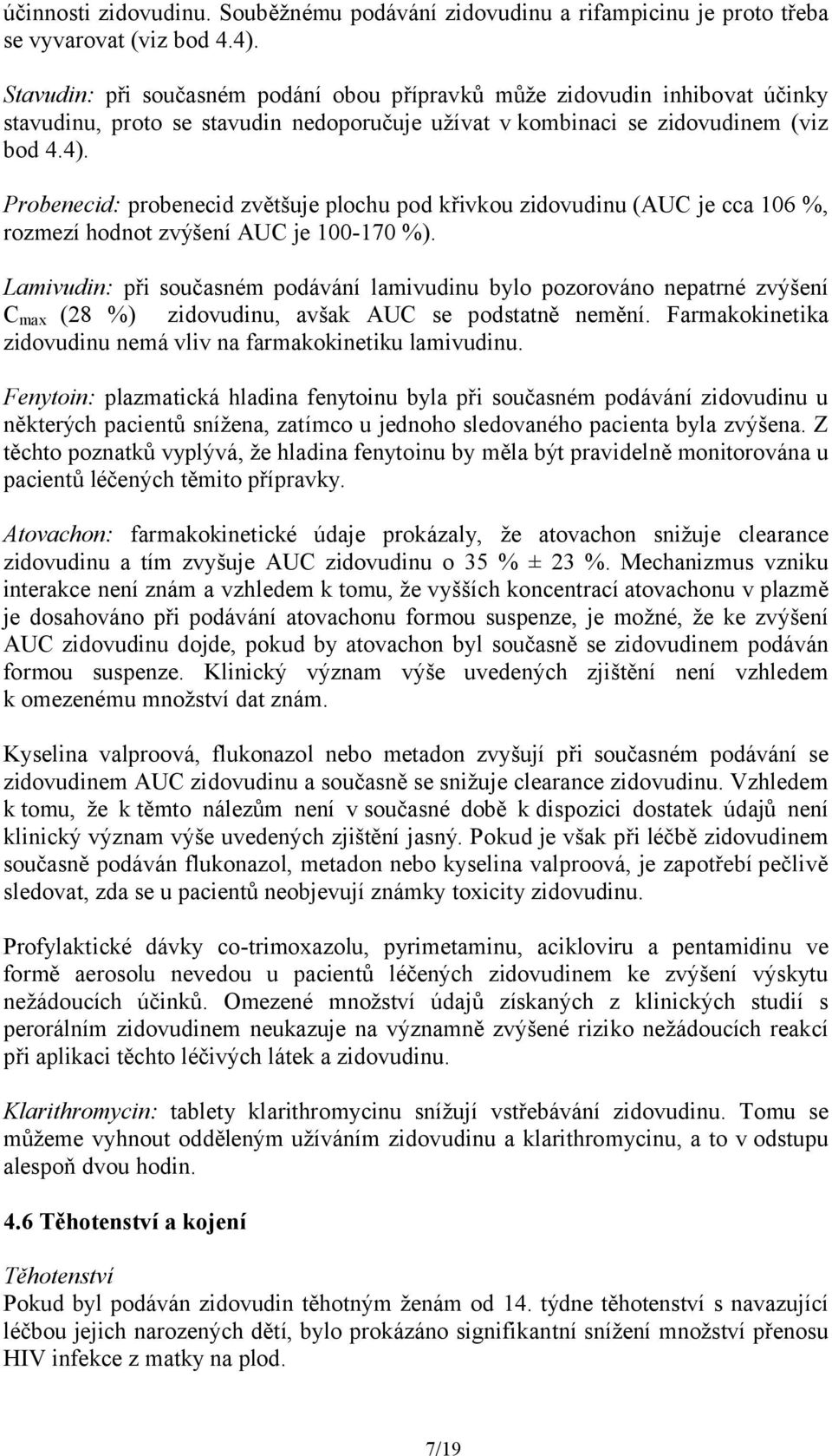 Probenecid: probenecid zvětšuje plochu pod křivkou zidovudinu (AUC je cca 106 %, rozmezí hodnot zvýšení AUC je 100-170 %).