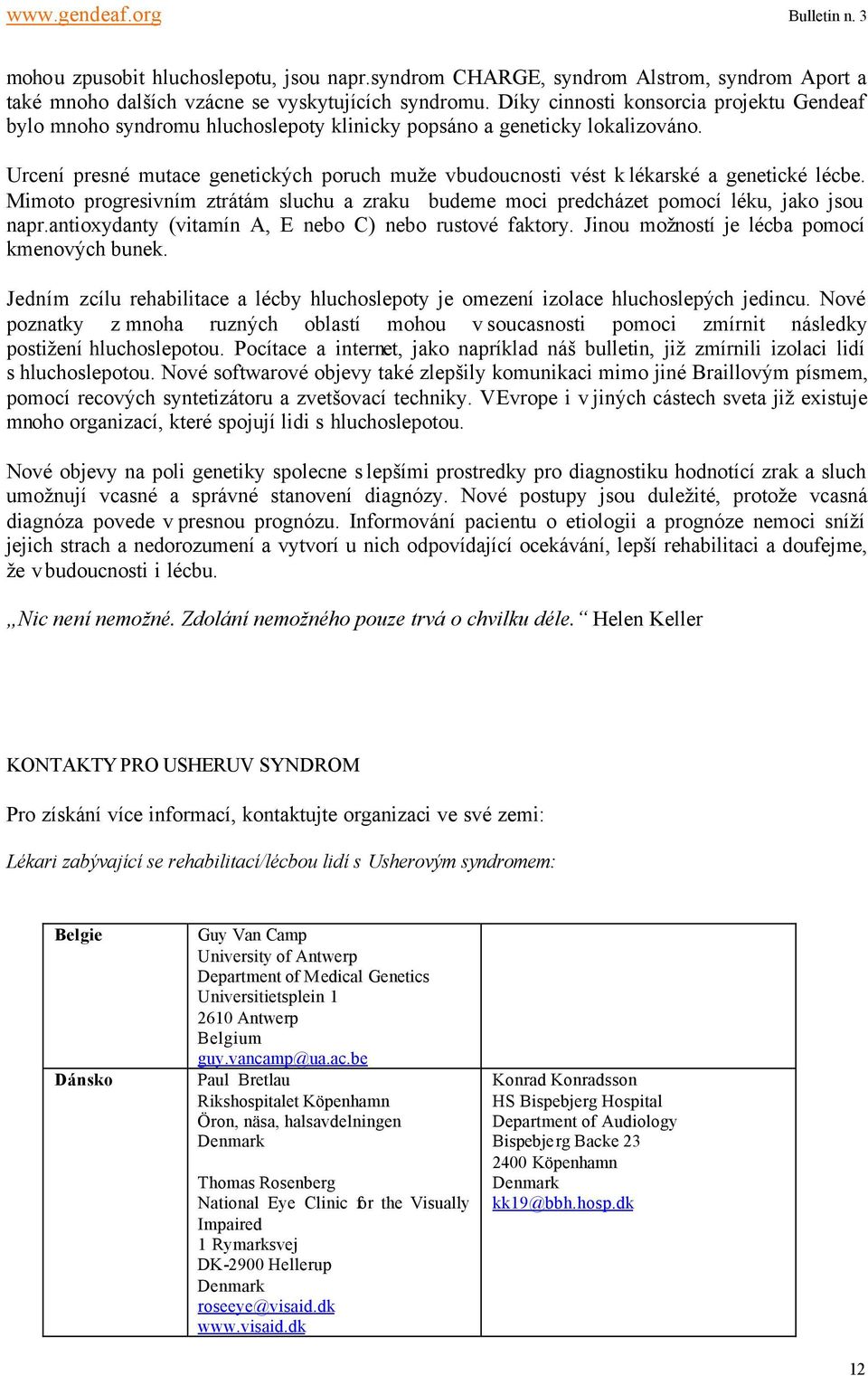 Urcení presné mutace genetických poruch muže v budoucnosti vést k lékarské a genetické lécbe. Mimoto progresivním ztrátám sluchu a zraku budeme moci predcházet pomocí léku, jako jsou napr.