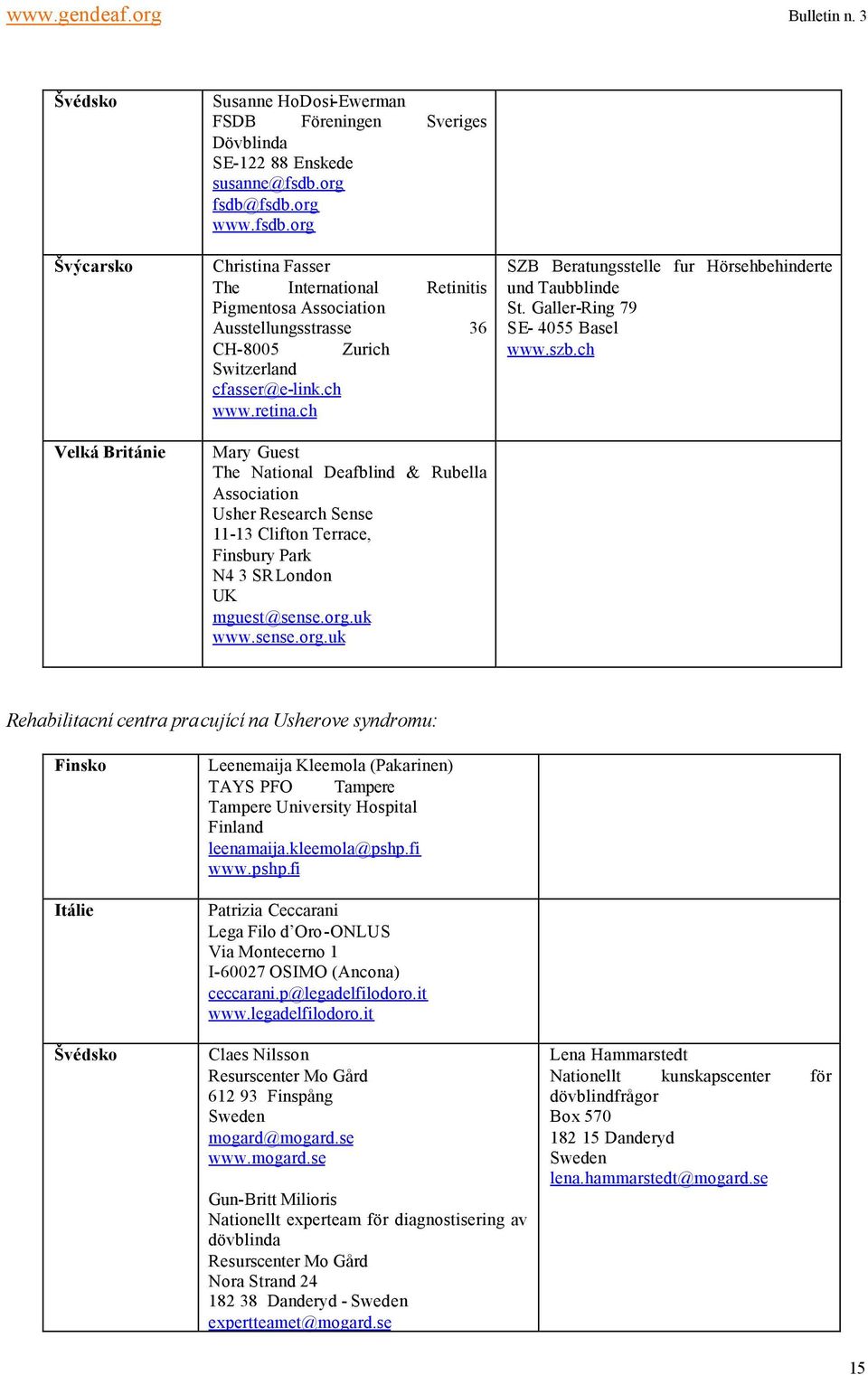 ch Mary Guest The National Deafblind & Rubella Association Usher Research Sense 11-13 Clifton Terrace, Finsbury Park N4 3 SR London UK mguest@sense.org.