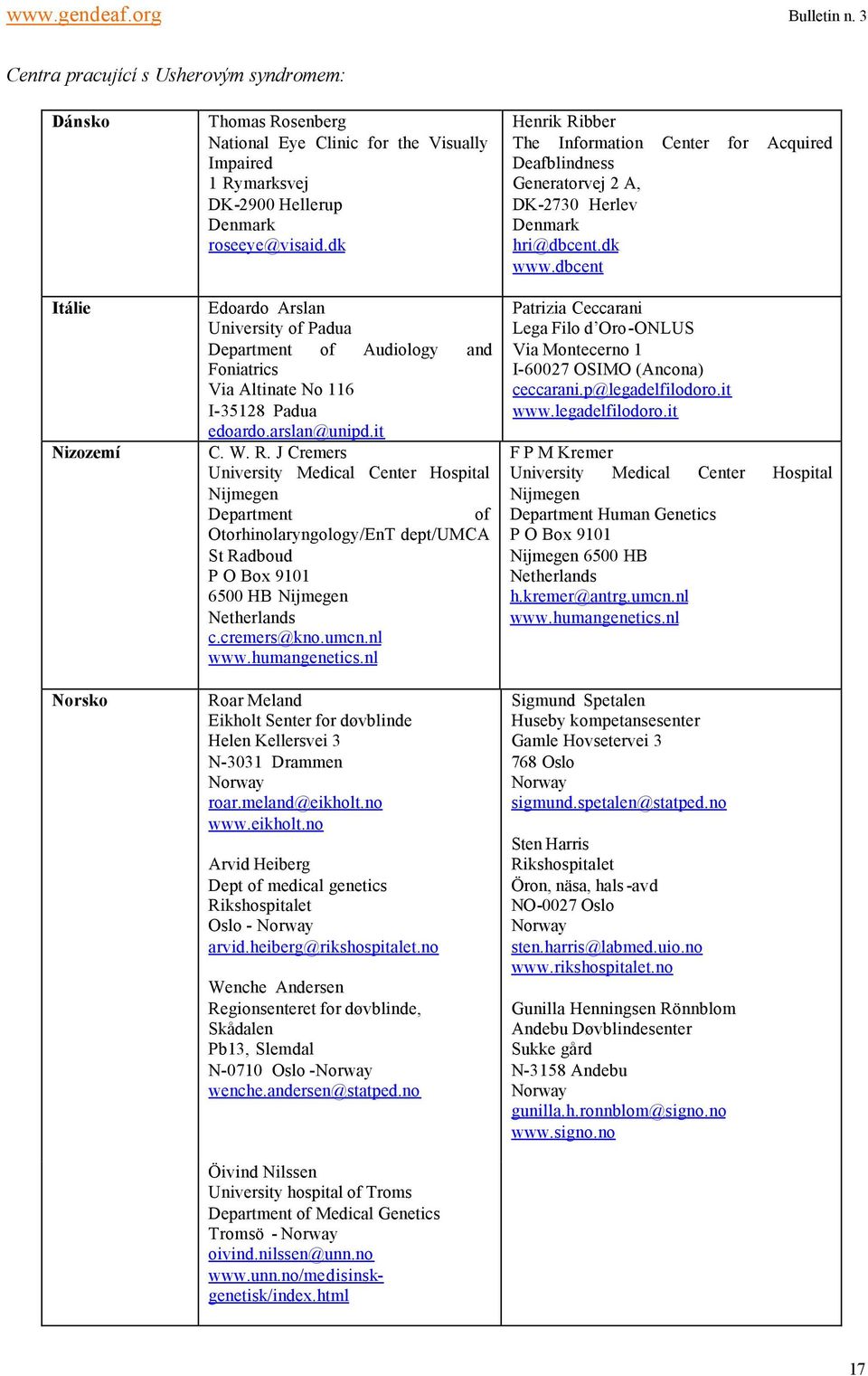 J Cremers University Medical Center Hospital Nijmegen Department of Otorhinolaryngology/EnT dept/umca St Radboud P O Box 9101 6500 HB Nijmegen Netherlands c.cremers@kno.umcn.nl www.humangenetics.