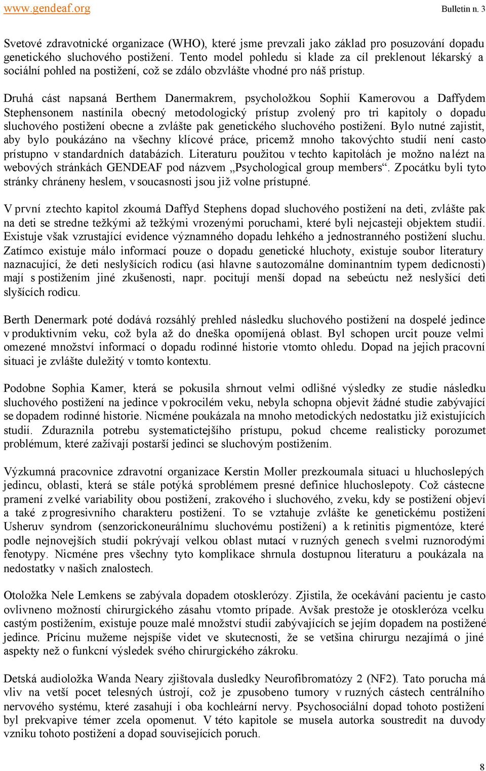 Druhá cást napsaná Berthem Danermakrem, psycholožkou Sophií Kamerovou a Daffydem Stephensonem nastínila obecný metodologický prístup zvolený pro tri kapitoly o dopadu sluchového postižení obecne a