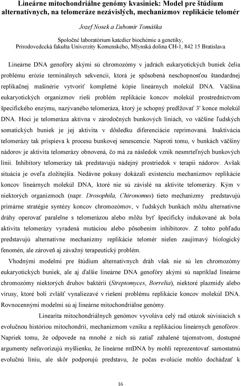 erózie terminálnych sekvencií, ktorá je spôsobená neschopnosťou štandardnej replikačnej mašinérie vytvoriť kompletné kópie lineárnych molekúl DNA.