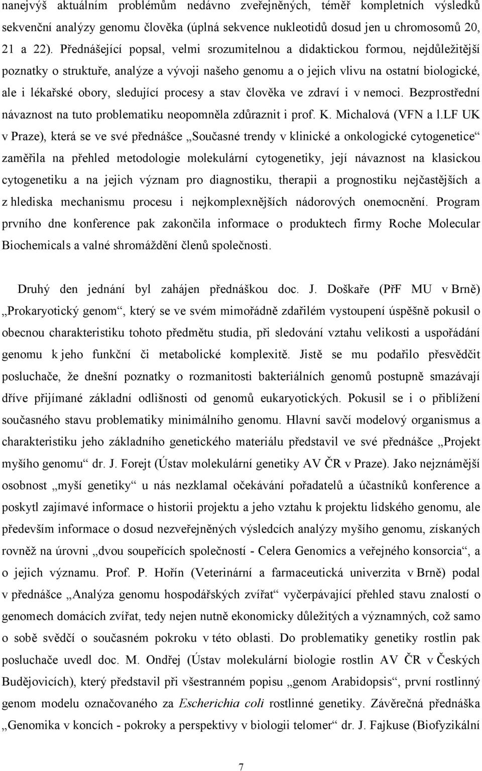 sledující procesy a stav člověka ve zdraví i v nemoci. Bezprostřední návaznost na tuto problematiku neopomněla zdůraznit i prof. K. Michalová (VFN a l.