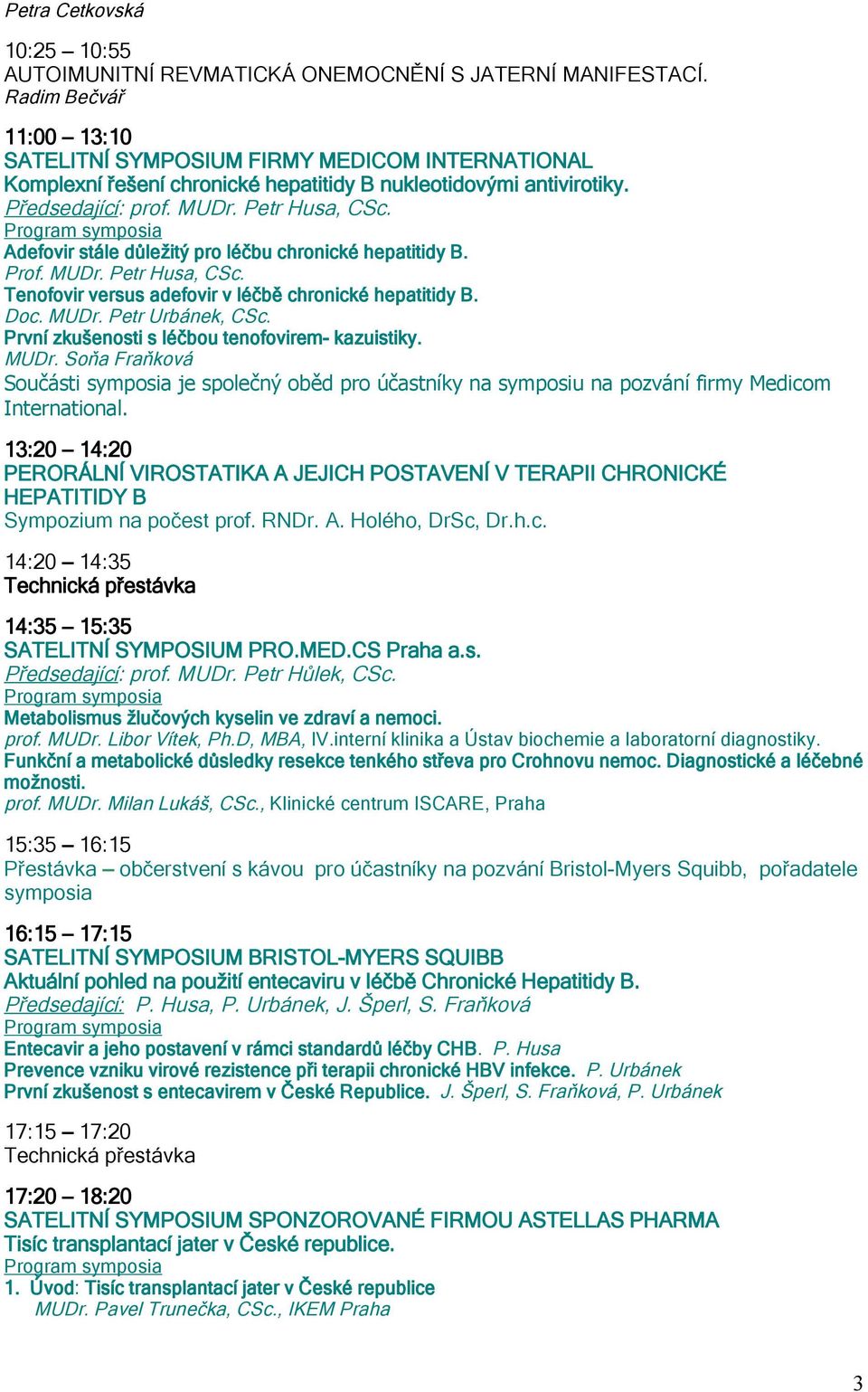 Program symposia Adefovir stále důležitý pro léčbu chronické hepatitidy B. Prof. MUDr. Petr Husa, CSc. Tenofovir versus adefovir v léčbě chronické hepatitidy B. Doc. MUDr. Petr Urbánek, CSc.