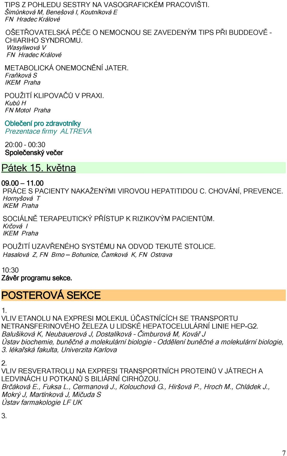 Kubů H FN Motol Praha Oblečení pro zdravotníky Prezentace firmy ALTREVA 20:00 00:30 Společenský večer Pátek 15. května 09.00 11.00 PRÁCE S PACIENTY NAKAŽENÝMI VIROVOU HEPATITIDOU C. CHOVÁNÍ, PREVENCE.