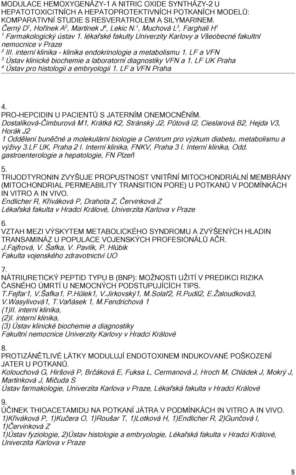 interní klinika - klinika endokrinologie a metabolismu 1. LF a VFN 3 Ústav klinické biochemie a laboratorní diagnostiky VFN a 1. LF UK Praha 4 Ústav pro histologii a embryologii 1. LF a VFN Praha 4.