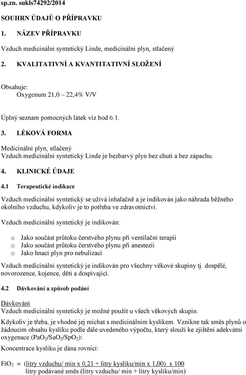 LÉKOVÁ FORMA Medicinální plyn, stlačený Vzduch medicinální syntetický Linde je bezbarvý plyn bez chuti a bez zápachu. 4. KLINICKÉ ÚDAJE 4.