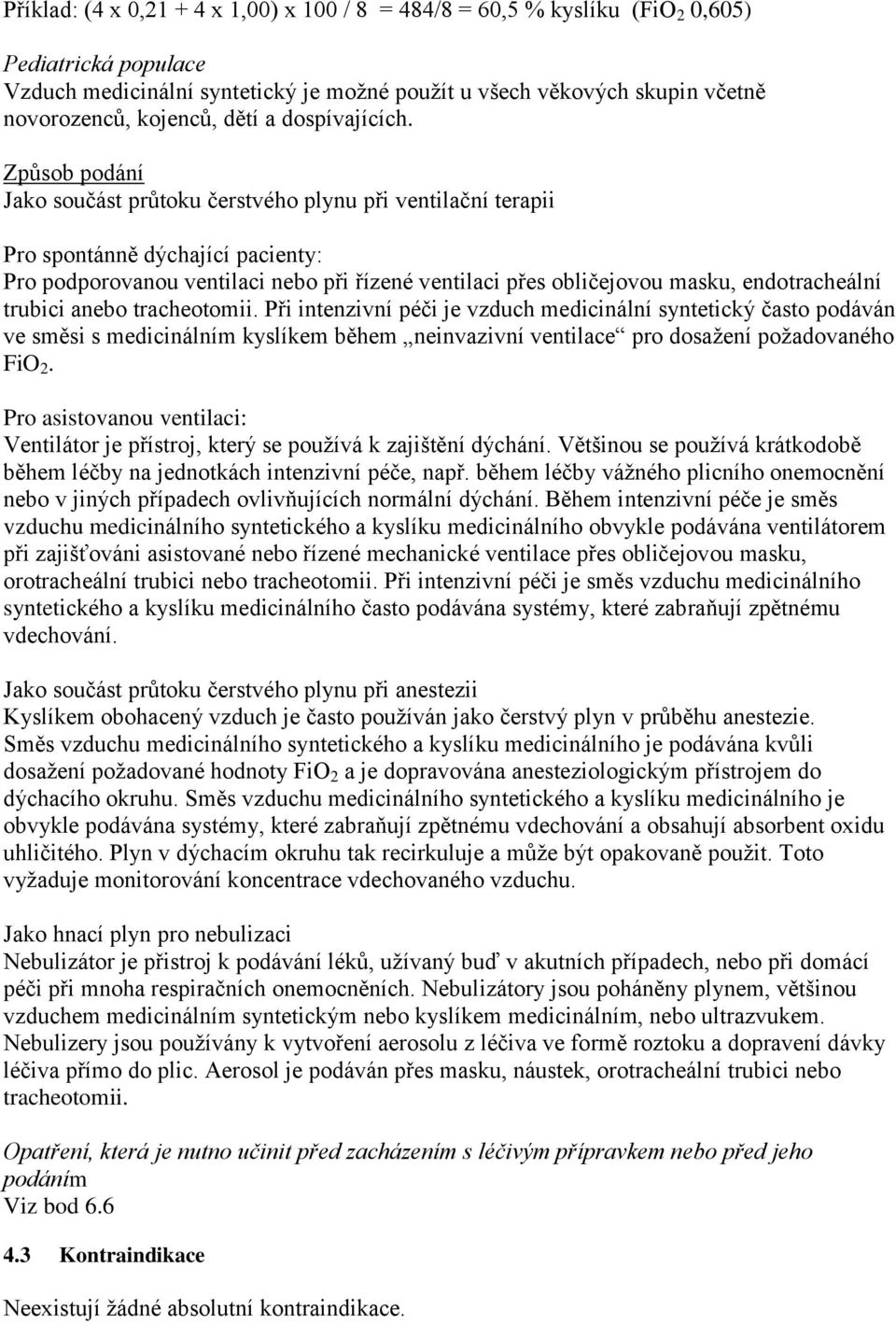 Způsob podání Jako součást průtoku čerstvého plynu při ventilační terapii Pro spontánně dýchající pacienty: Pro podporovanou ventilaci nebo při řízené ventilaci přes obličejovou masku, endotracheální