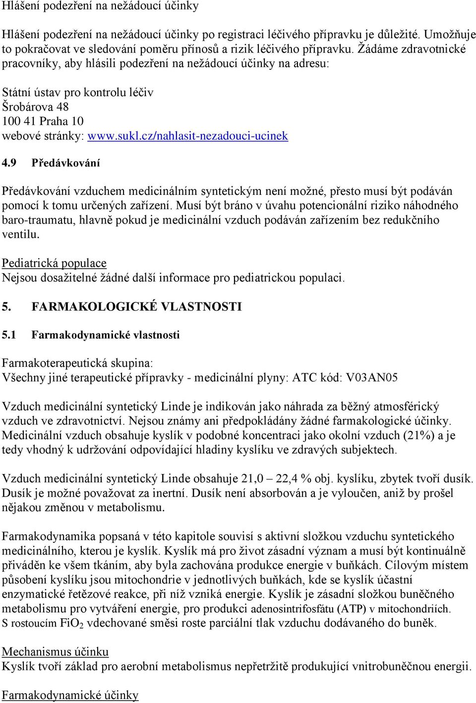 cz/nahlasit-nezadouci-ucinek 4.9 Předávkování Předávkování vzduchem medicinálním syntetickým není možné, přesto musí být podáván pomocí k tomu určených zařízení.