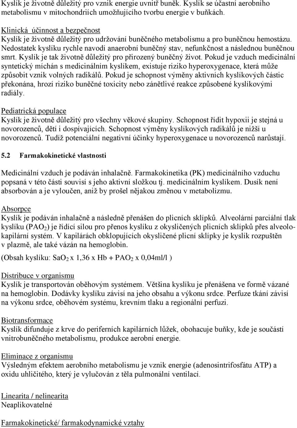 Nedostatek kyslíku rychle navodí anaerobní buněčný stav, nefunkčnost a následnou buněčnou smrt. Kyslík je tak životně důležitý pro přirozený buněčný život.