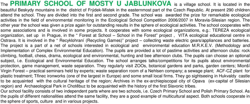 The school was awarded the prize for remarkable ecological activities in the field of environmental monitoring in the Ecological School Competition 2006/2007 in Moravia-Silesian region.