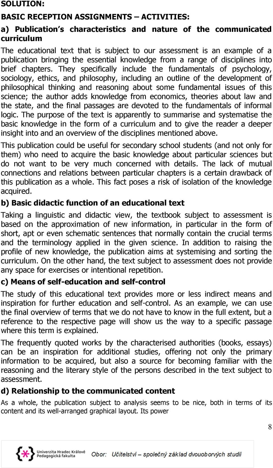 They specifically include the fundamentals of psychology, sociology, ethics, and philosophy, including an outline of the development of philosophical thinking and reasoning about some fundamental