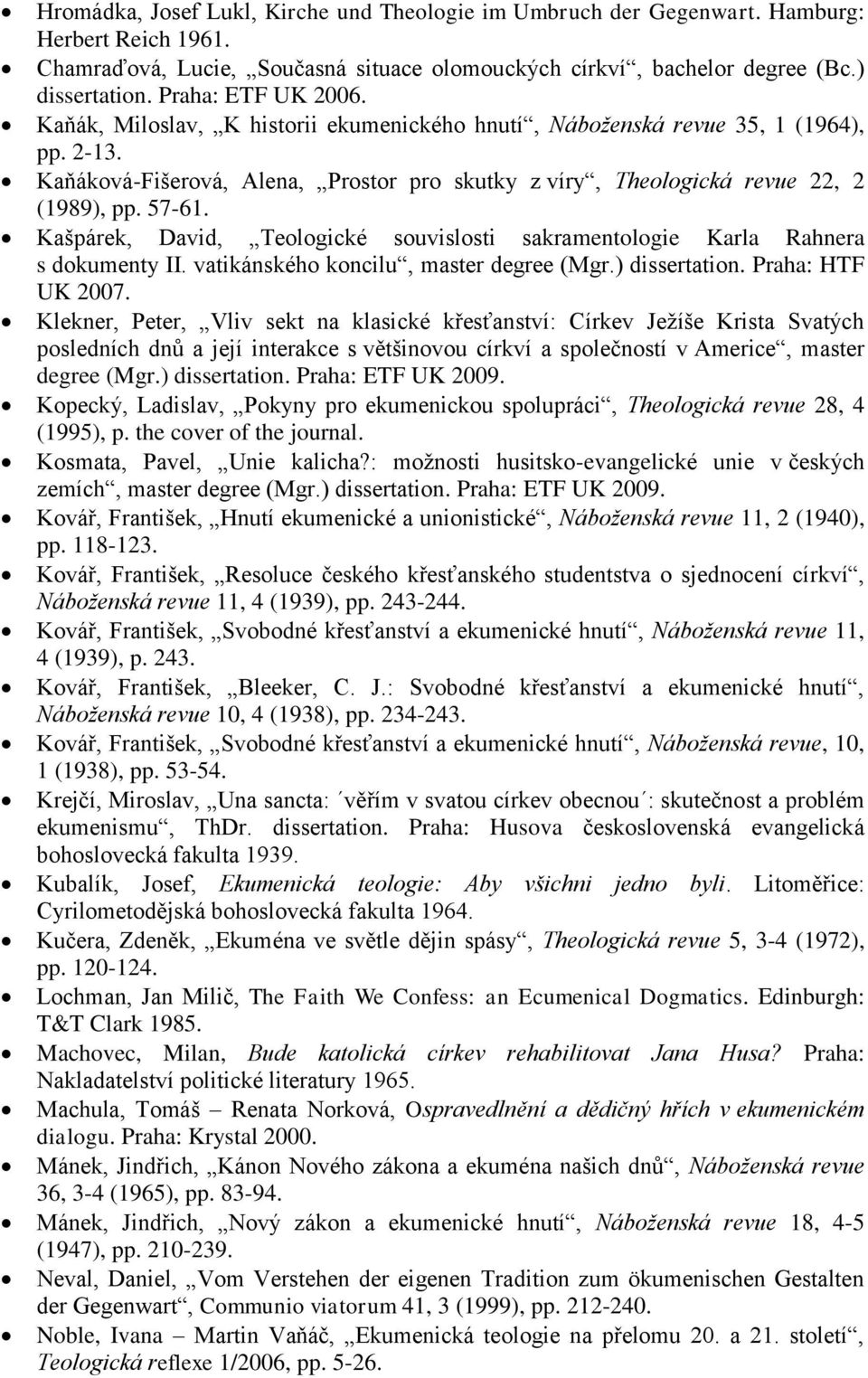 57-61. Kašpárek, David, Teologické souvislosti sakramentologie Karla Rahnera s dokumenty II. vatikánského koncilu, master degree (Mgr.) dissertation. Praha: HTF UK 2007.