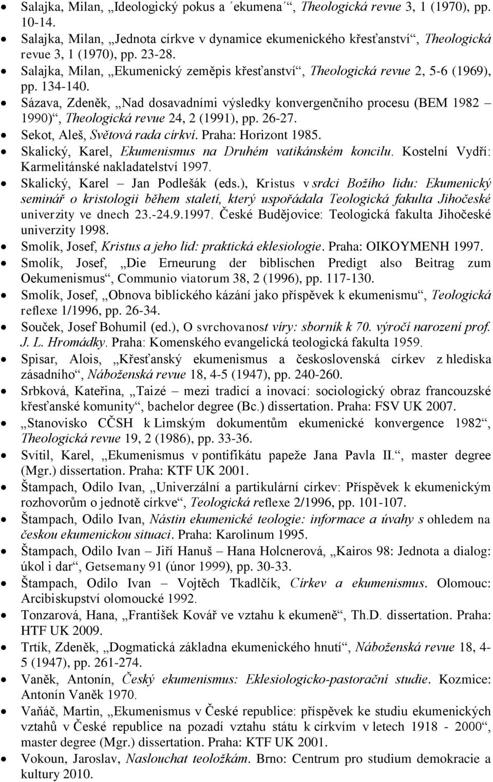 Sázava, Zdeněk, Nad dosavadními výsledky konvergenčního procesu (BEM 1982 1990), Theologická revue 24, 2 (1991), pp. 26-27. Sekot, Aleš, Světová rada církví. Praha: Horizont 1985.