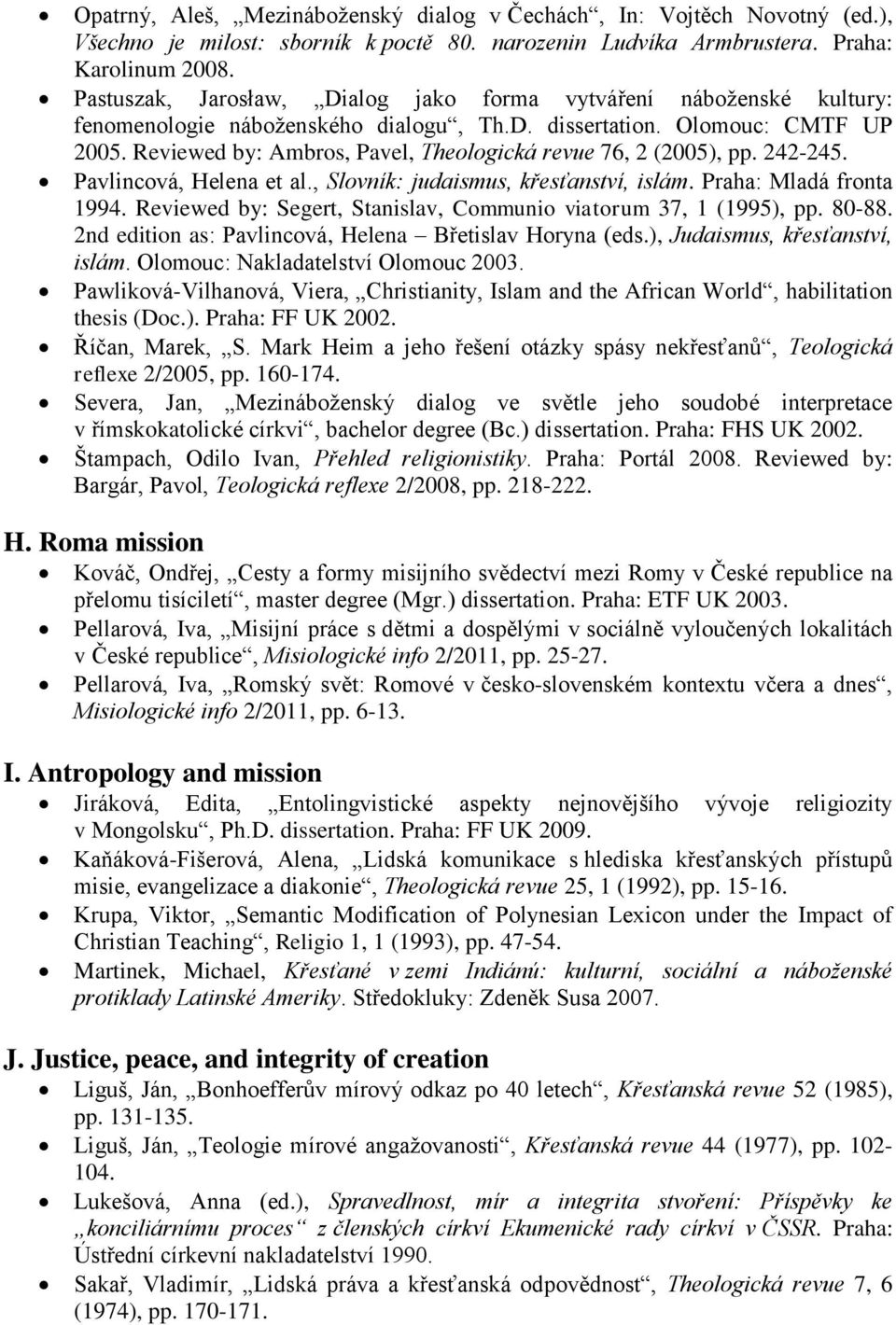 Reviewed by: Ambros, Pavel, Theologická revue 76, 2 (2005), pp. 242-245. Pavlincová, Helena et al., Slovník: judaismus, křesťanství, islám. Praha: Mladá fronta 1994.