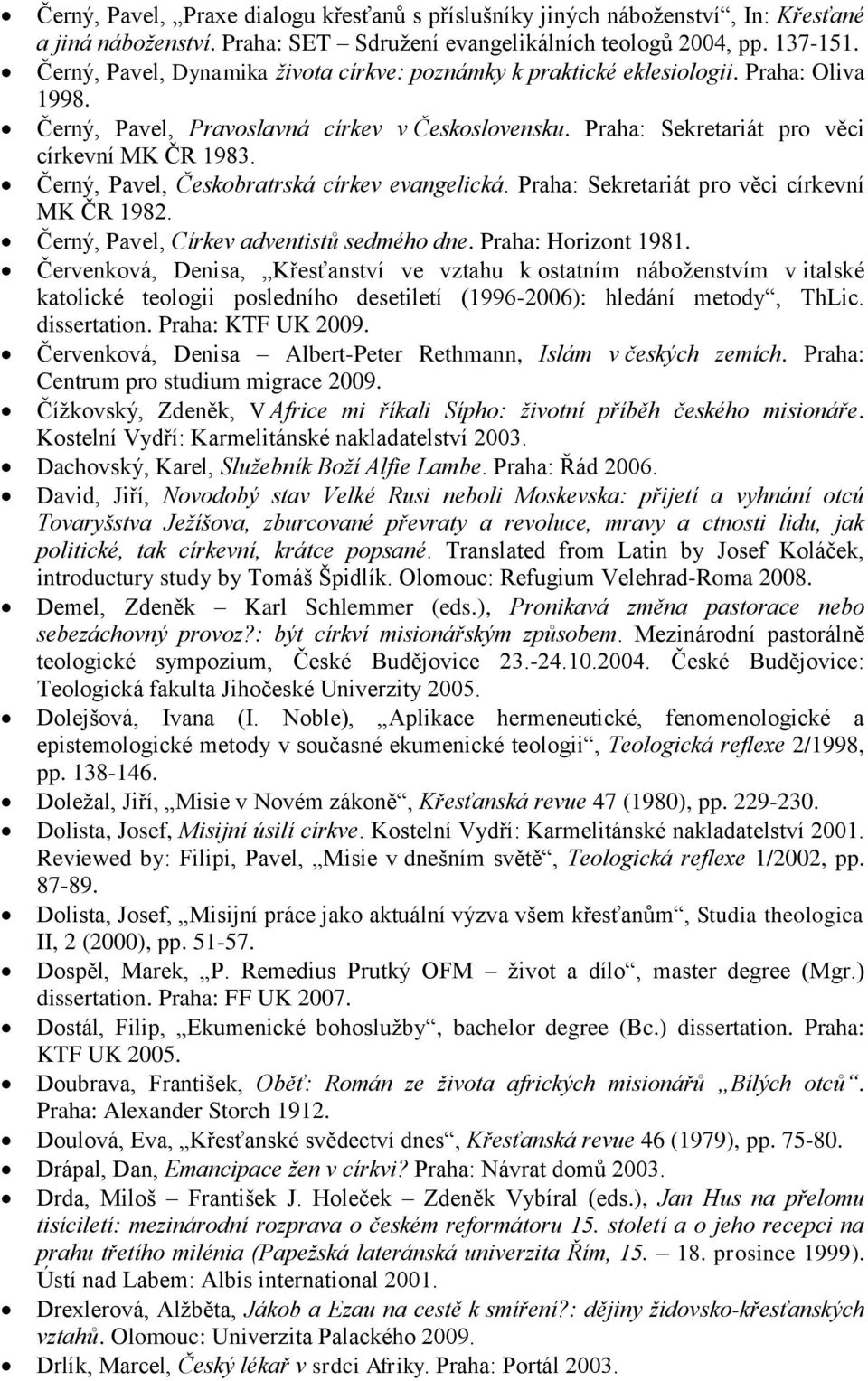 Černý, Pavel, Českobratrská církev evangelická. Praha: Sekretariát pro věci církevní MK ČR 1982. Černý, Pavel, Církev adventistů sedmého dne. Praha: Horizont 1981.