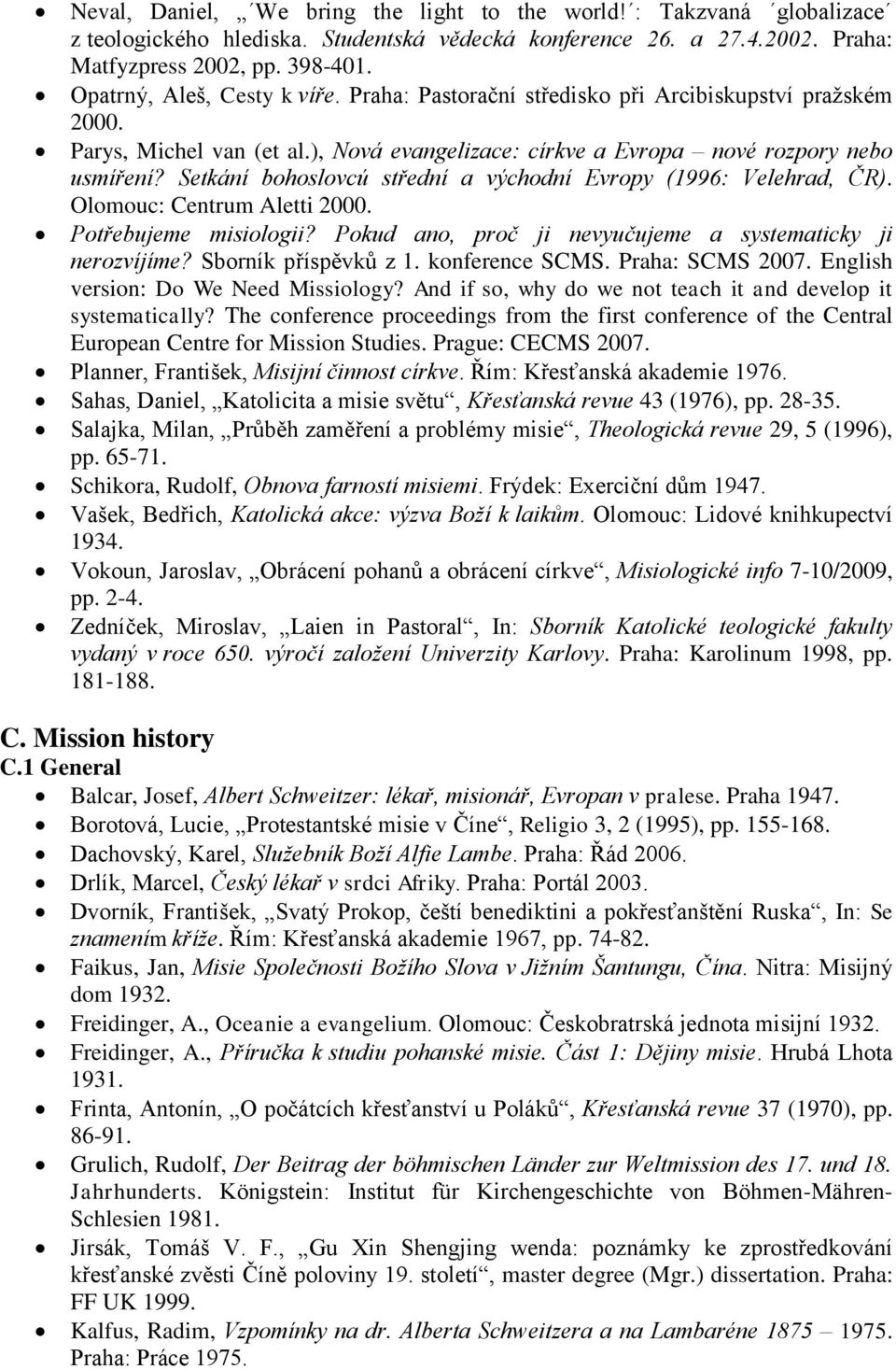 Setkání bohoslovcú střední a východní Evropy (1996: Velehrad, ČR). Olomouc: Centrum Aletti 2000. Potřebujeme misiologii? Pokud ano, proč ji nevyučujeme a systematicky ji nerozvíjíme?