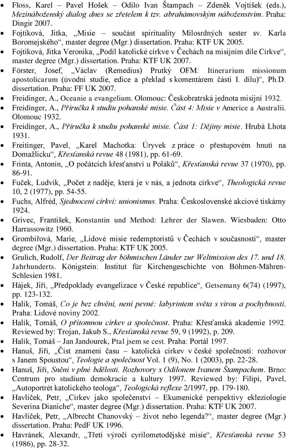 Fojtíková, Jitka Veronika, Podíl katolické církve v Čechách na misijním díle Církve, master degree (Mgr.) dissertation. Praha: KTF UK 2007.