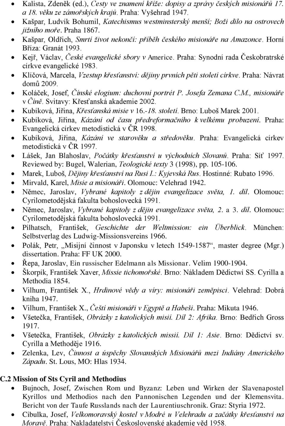 Horní Bříza: Granát 1993. Kejř, Václav, České evangelické sbory v Americe. Praha: Synodní rada Českobratrské církve evangelické 1983.