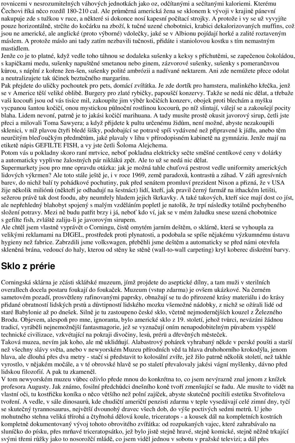 A protože i vy se už vyvyjíte pouze horizontálně, strčíte do kočárku na zboží, k tučné uzené chobotnici, krabici dekalorizovaných muffins, což jsou ne americké, ale anglické (proto výborné) vdolečky,