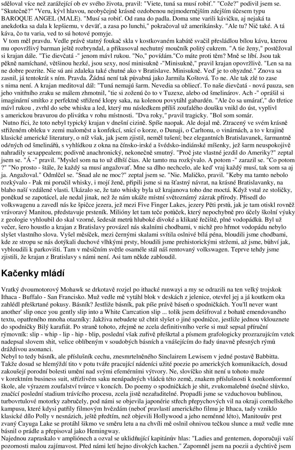 Doma sme varili kávičku, aj nejaká ta anekdotka sa dala k lepšiemu, v deväť, a zasa po lunchi," pokračoval už amerikánsky. "Ale tu? Nič také. A tá káva, čo tu varia, ved to sú hotové pomyje.