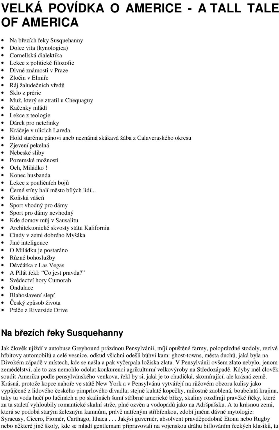 Calaveraského okresu Zjevení pekelná Nebeské sliby Pozemské možnosti Och, Miládko! Konec husbanda Lekce z pouličních bojů Černé stíny halí město bílých lidí.