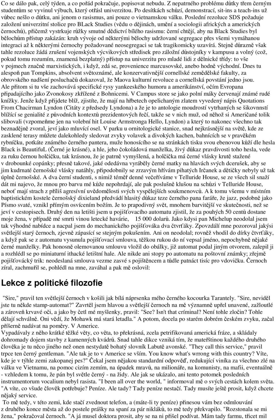 Poslední rezoluce SDS požaduje založení univerzitní stolice pro BLack Studies (vědu o dějinách, umění a sociologii afrických a amerických černochů), přičemž vystrkuje růžky smutné dědictví bílého