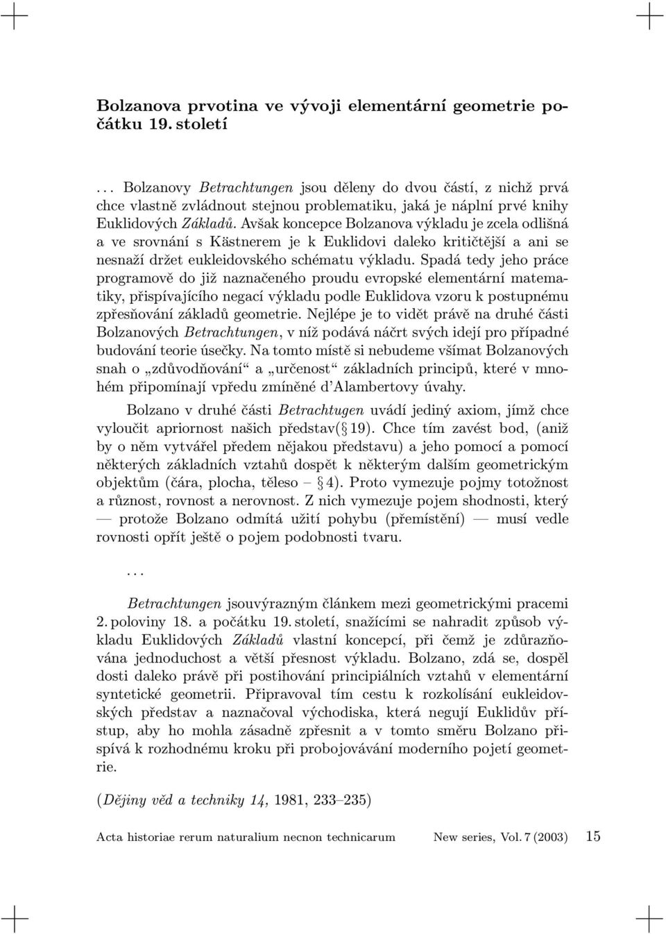 Avšak koncepce Bolzanova výkladu je zcela odlišná a ve srovnání s Kästnerem je k Euklidovi daleko kritičtější a ani se nesnaží držet eukleidovského schématu výkladu.