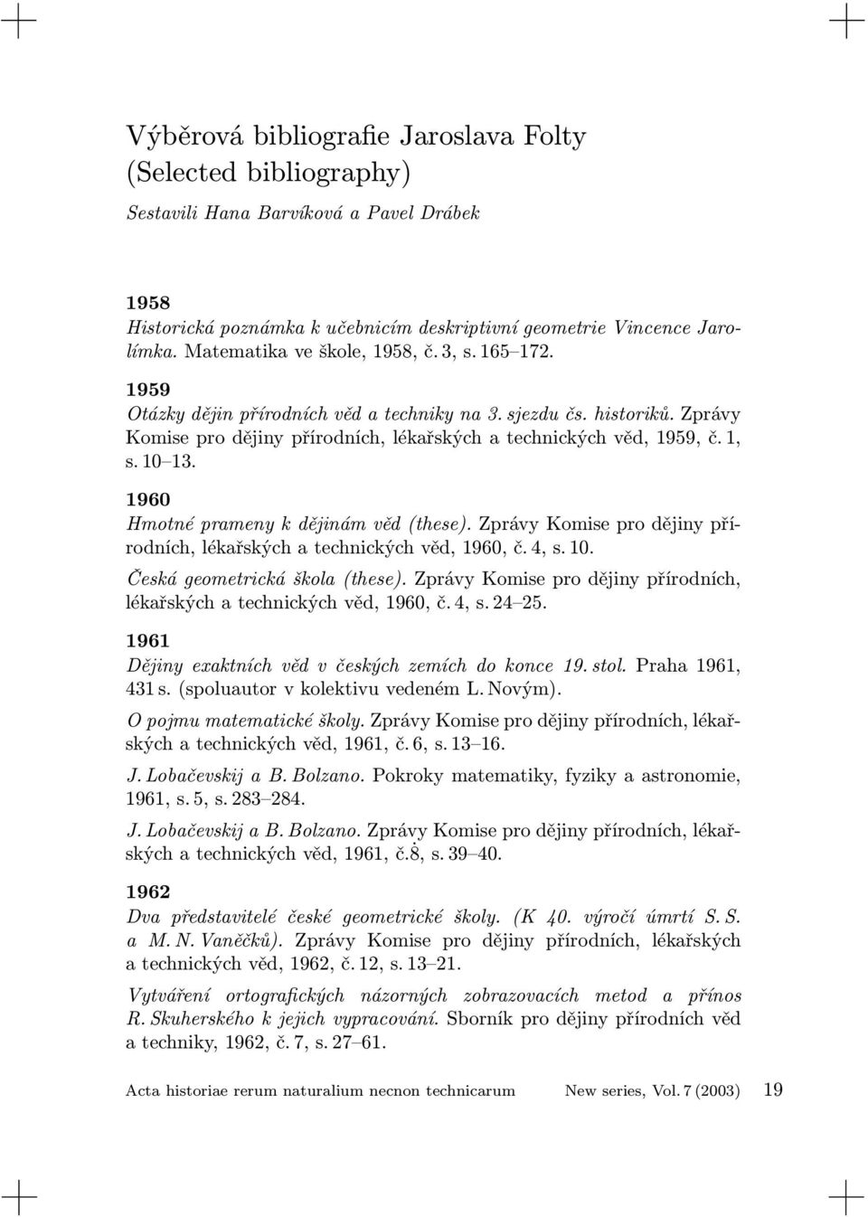 10 13. 1960 Hmotné prameny k dějinám věd (these). Zprávy Komise pro dějiny přírodních, lékařských a technických věd, 1960, č. 4, s. 10. Česká geometrická škola (these).