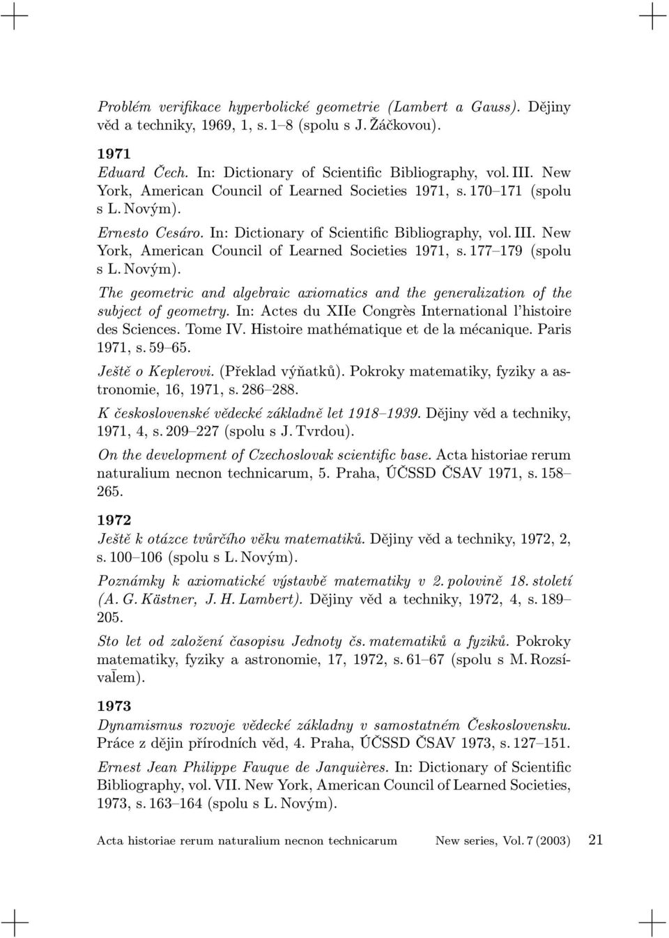 New York, American Council of Learned Societies 1971, s. 177 179 (spolu s L. Novým). The geometric and algebraic axiomatics and the generalization of the subject of geometry.