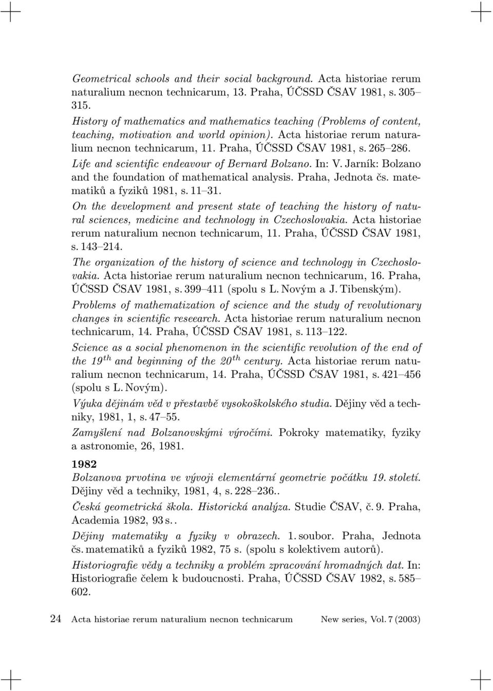 265 286. Life and scientific endeavour of Bernard Bolzano. In: V. Jarník: Bolzano and the foundation of mathematical analysis. Praha, Jednota čs. matematiků a fyziků 1981, s. 11 31.