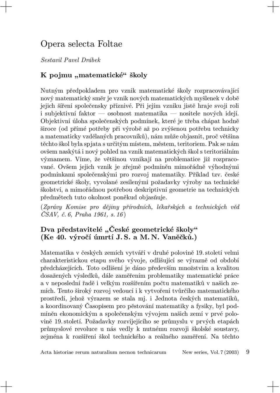 Objektivní úloha společenských podmínek, které je třeba chápat hodně široce (od přímé potřeby při výrobě až po zvýšenou potřebu technicky a matematicky vzdělaných pracovníků), nám může objasnit, proč