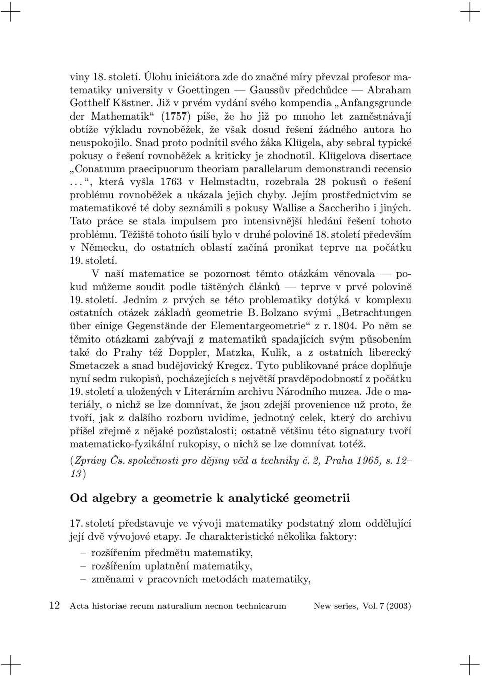 Snad proto podnítil svého žáka Klügela, aby sebral typické pokusy o řešení rovnoběžek a kriticky je zhodnotil. Klügelova disertace Conatuum praecipuorum theoriam parallelarum demonstrandi recensio.