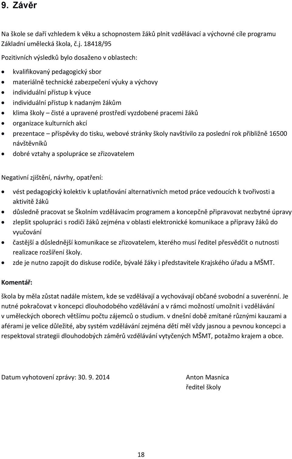 žákům klima školy čisté a upravené prostředí vyzdobené pracemi žáků organizace kulturních akcí prezentace příspěvky do tisku, webové stránky školy navštívilo za poslední rok přibližně 16500