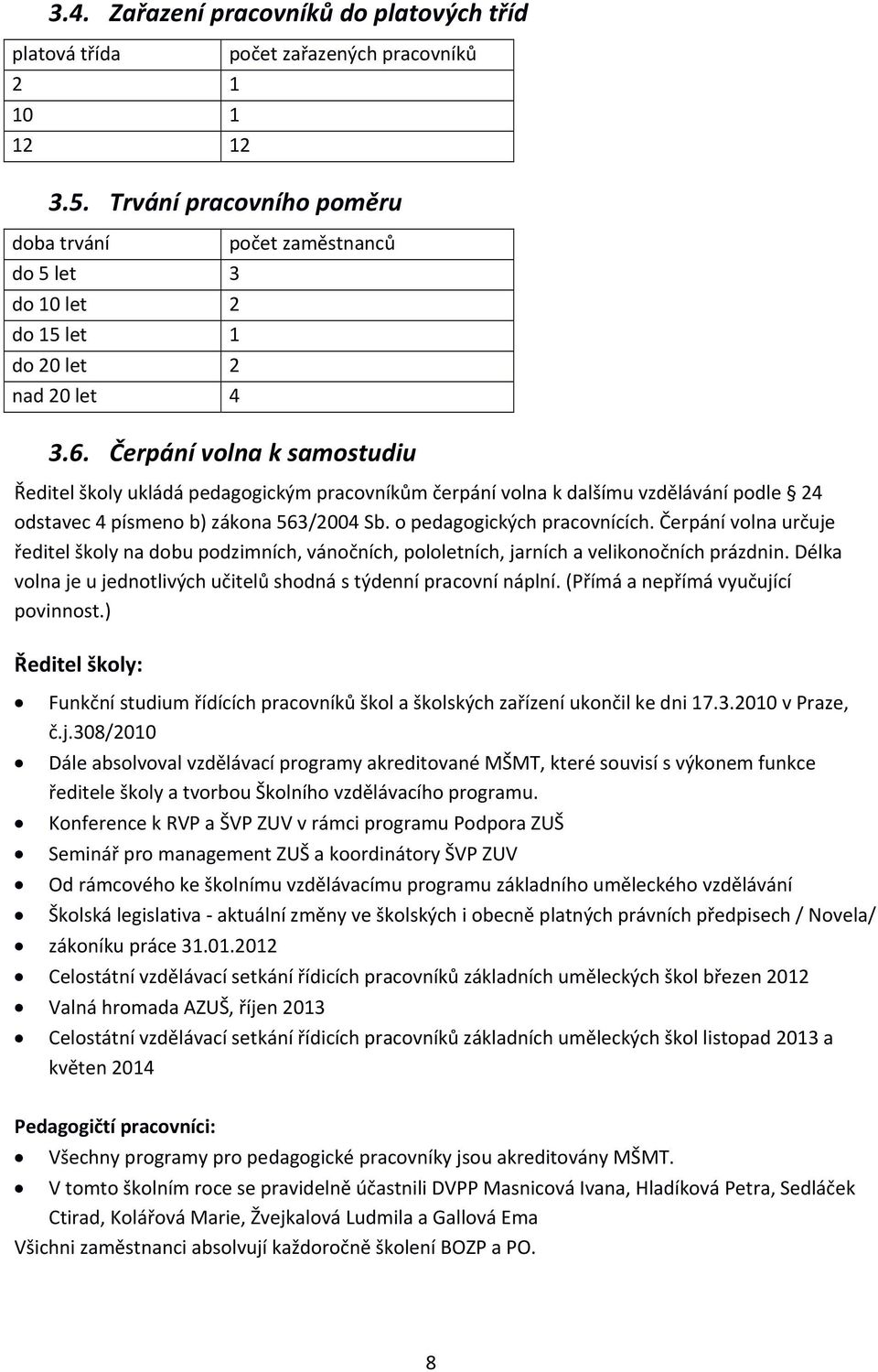 Čerpání volna k samostudiu Ředitel školy ukládá pedagogickým pracovníkům čerpání volna k dalšímu vzdělávání podle 24 odstavec 4 písmeno b) zákona 563/2004 Sb. o pedagogických pracovnících.