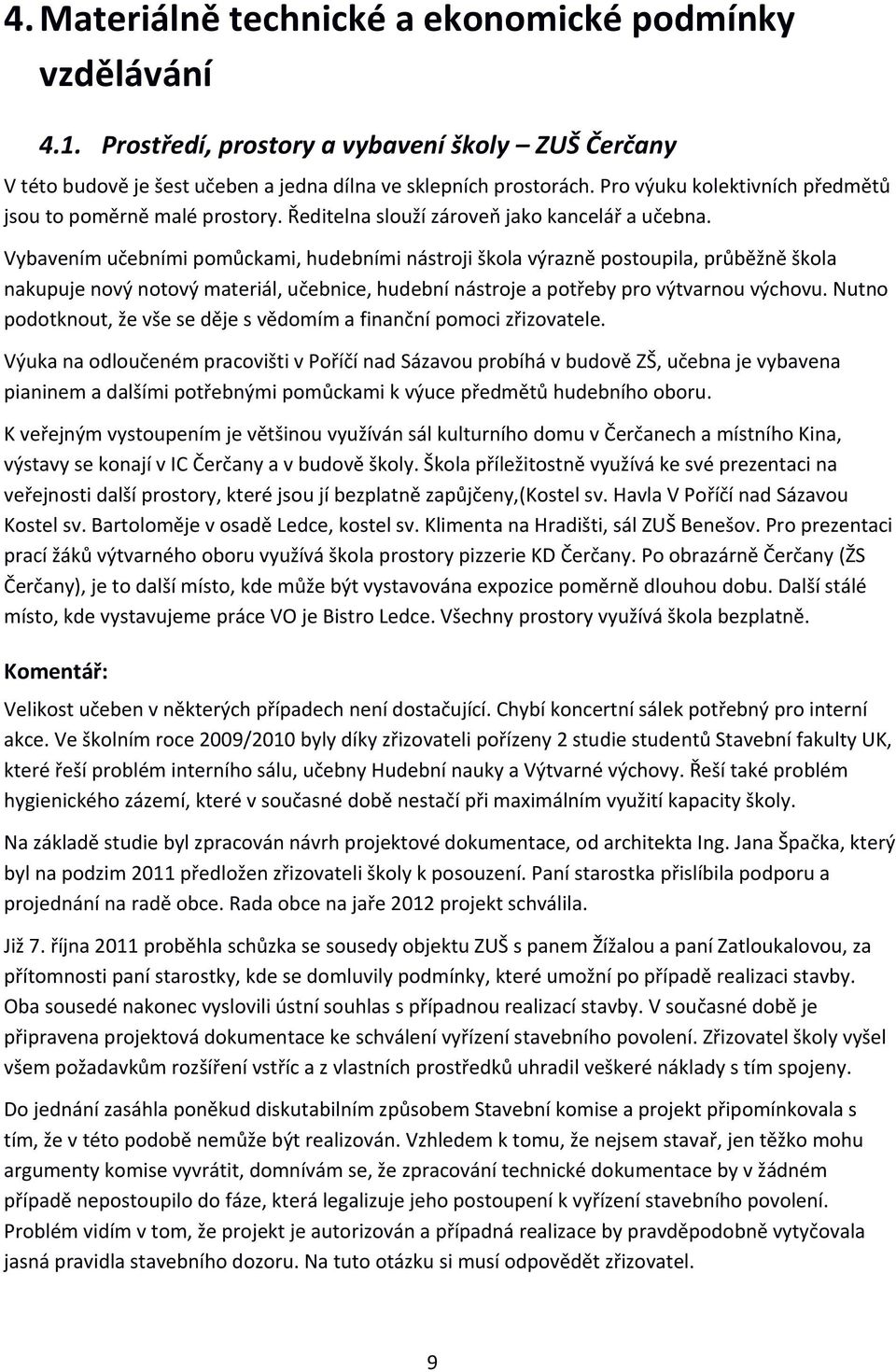 Vybavením učebními pomůckami, hudebními nástroji škola výrazně postoupila, průběžně škola nakupuje nový notový materiál, učebnice, hudební nástroje a potřeby pro výtvarnou výchovu.