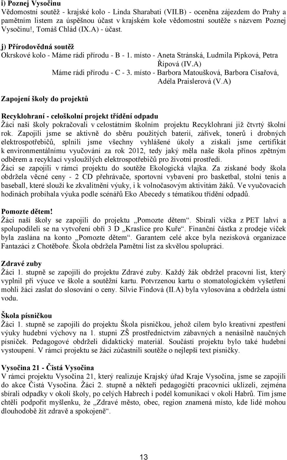 j) Přírodovědná soutěž Okrskové kolo - Máme rádi přírodu - B - 1. místo - Aneta Stránská, Ludmila Pipková, Petra Řípová (IV.A) Máme rádi přírodu - C - 3.