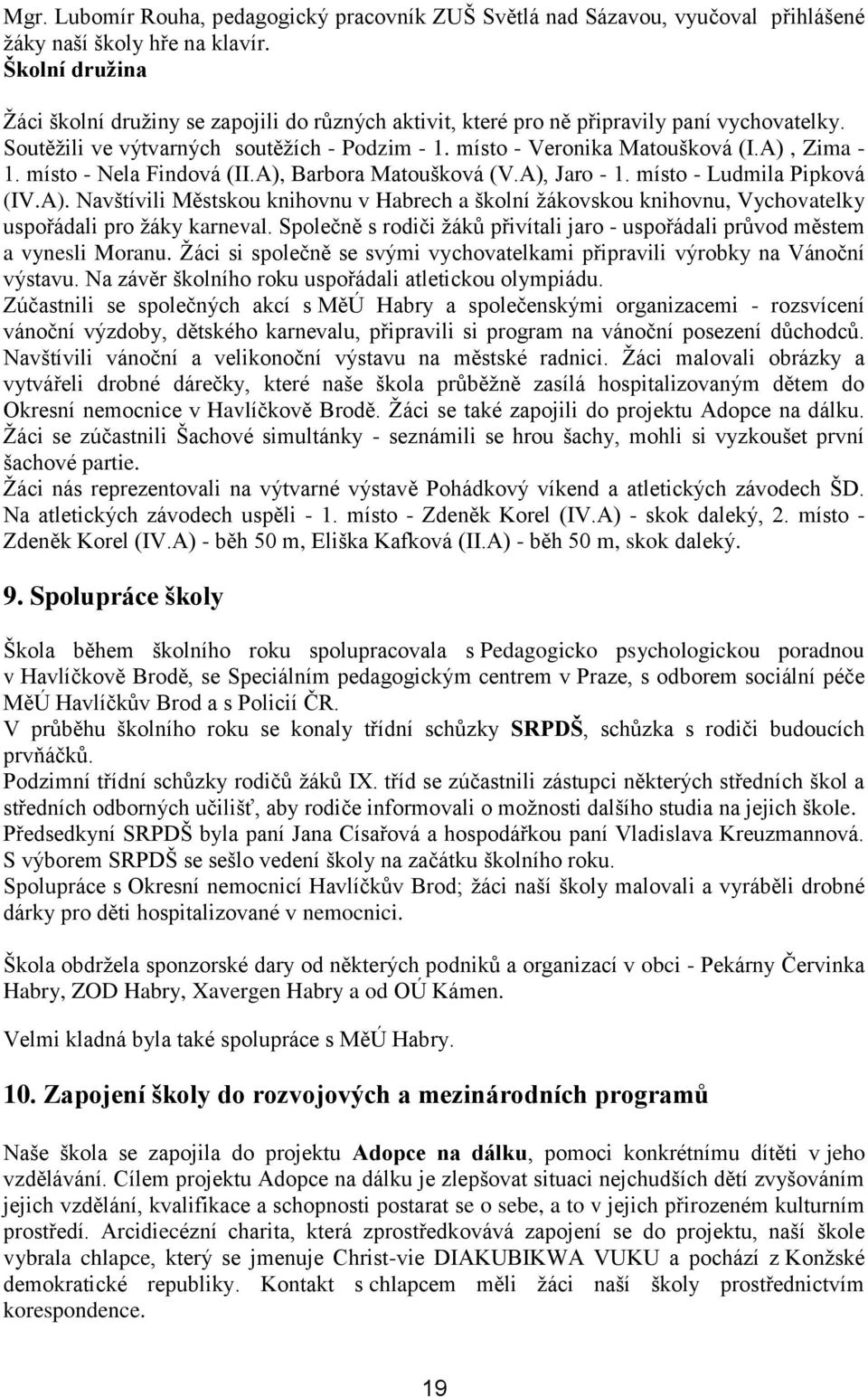 A), Zima - 1. místo - Nela Findová (II.A), Barbora Matoušková (V.A), Jaro - 1. místo - Ludmila Pipková (IV.A). Navštívili Městskou knihovnu v Habrech a školní žákovskou knihovnu, Vychovatelky uspořádali pro žáky karneval.